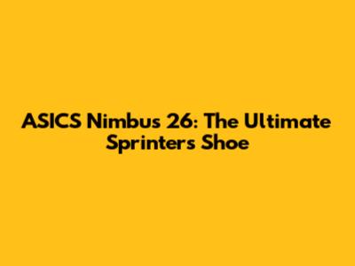 ASICS Nimbus 26: The Ultimate Sprinter's Shoe