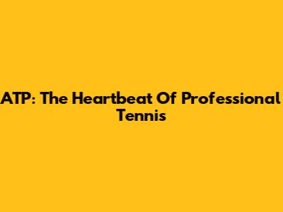 ATP: The Heartbeat Of Professional Tennis