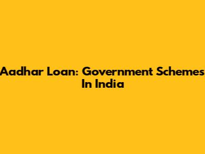 Aadhar Loan: Government Schemes In India