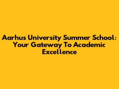 Aarhus University Summer School: Your Gateway To Academic Excellence