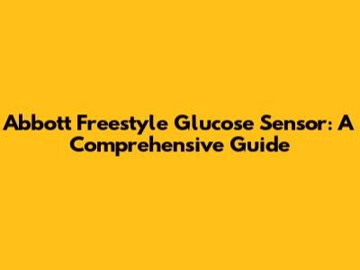 Abbott Freestyle Glucose Sensor: A Comprehensive Guide