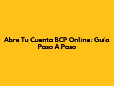 Abre Tu Cuenta BCP Online: Guía Paso A Paso