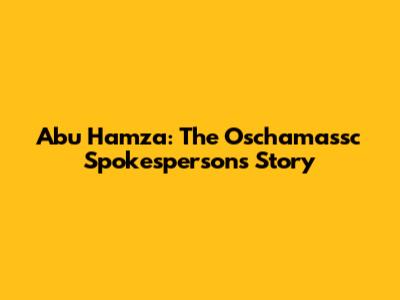 Abu Hamza: The Oschamassc Spokesperson's Story