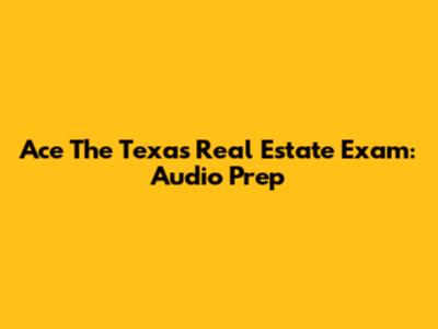 Ace The Texas Real Estate Exam: Audio Prep