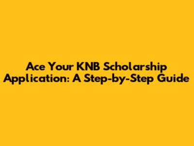 Ace Your KNB Scholarship Application: A Step-by-Step Guide
