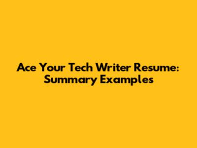 Ace Your Tech Writer Resume: Summary Examples
