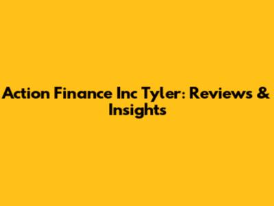 Action Finance Inc Tyler: Reviews & Insights
