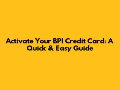 Activate Your BPI Credit Card: A Quick & Easy Guide