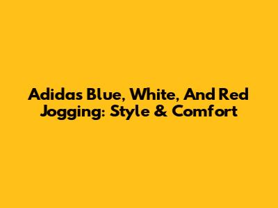Adidas Blue, White, And Red Jogging: Style & Comfort