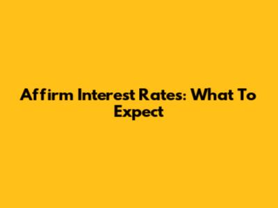 Affirm Interest Rates: What To Expect