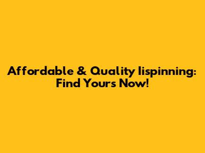Affordable & Quality Iispinning: Find Yours Now!