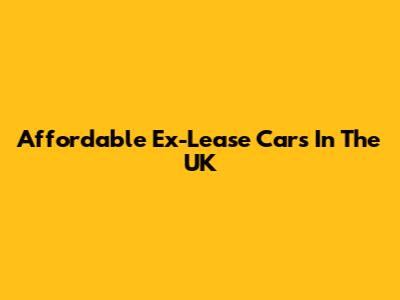 Affordable Ex-Lease Cars In The UK