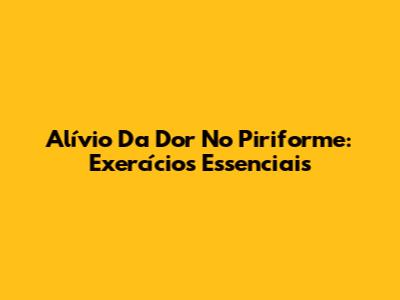Alívio Da Dor No Piriforme: Exercícios Essenciais