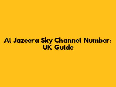 Al Jazeera Sky Channel Number: UK Guide