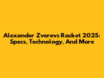 Alexander Zverev's Racket 2025: Specs, Technology, And More