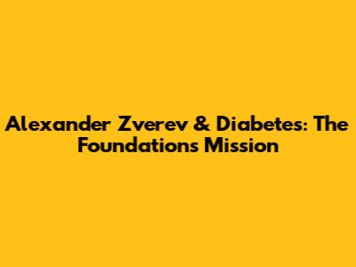 Alexander Zverev & Diabetes: The Foundation's Mission