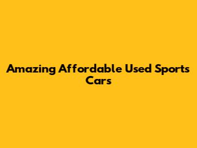 Amazing Affordable Used Sports Cars