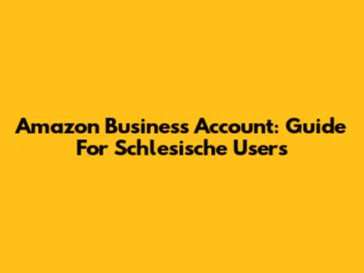 Amazon Business Account: Guide For Schlesische Users