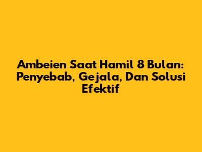 Ambeien Saat Hamil 8 Bulan: Penyebab, Gejala, Dan Solusi Efektif