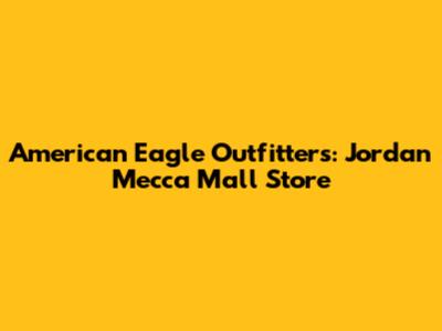 American Eagle Outfitters: Jordan Mecca Mall Store