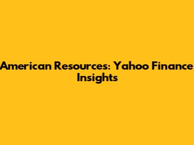 American Resources: Yahoo Finance Insights