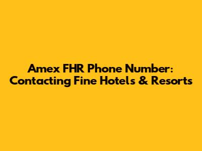 Amex FHR Phone Number: Contacting Fine Hotels & Resorts
