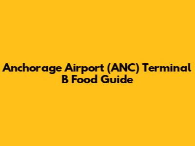 Anchorage Airport (ANC) Terminal B Food Guide