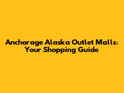 Anchorage Alaska Outlet Malls: Your Shopping Guide