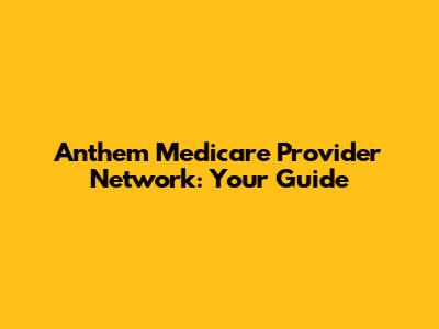 Anthem Medicare Provider Network: Your Guide