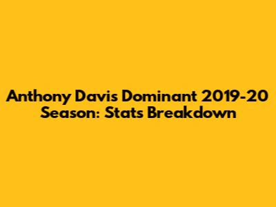 Anthony Davis' Dominant 2019-20 Season: Stats Breakdown