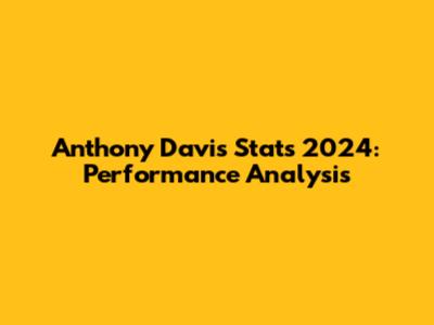 Anthony Davis Stats 2024: Performance Analysis