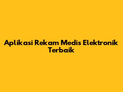 Aplikasi Rekam Medis Elektronik Terbaik
