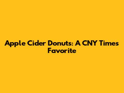 Apple Cider Donuts: A CNY Times Favorite