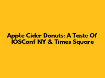 Apple Cider Donuts: A Taste Of IOSConf NY & Times Square