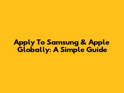 Apply To Samsung & Apple Globally: A Simple Guide
