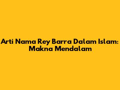 Arti Nama Rey Barra Dalam Islam: Makna Mendalam