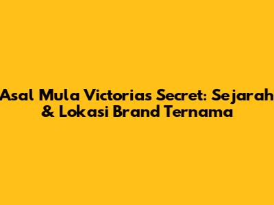 Asal Mula Victoria's Secret: Sejarah & Lokasi Brand Ternama