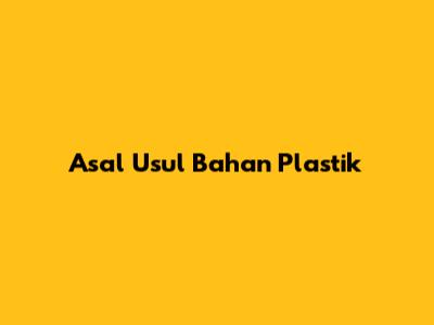 Asal Usul Bahan Plastik