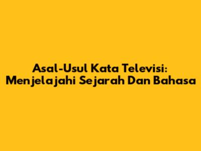Asal-Usul Kata 'Televisi': Menjelajahi Sejarah Dan Bahasa