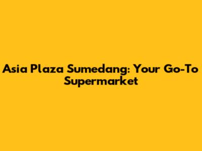 Asia Plaza Sumedang: Your Go-To Supermarket