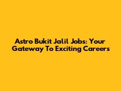 Astro Bukit Jalil Jobs: Your Gateway To Exciting Careers