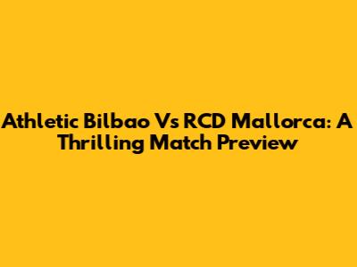 Athletic Bilbao Vs RCD Mallorca: A Thrilling Match Preview