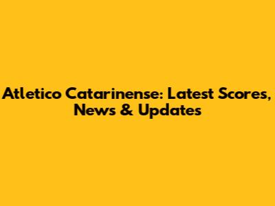 Atletico Catarinense: Latest Scores, News & Updates