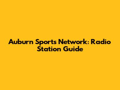 Auburn Sports Network: Radio Station Guide