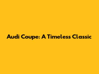Audi Coupe: A Timeless Classic