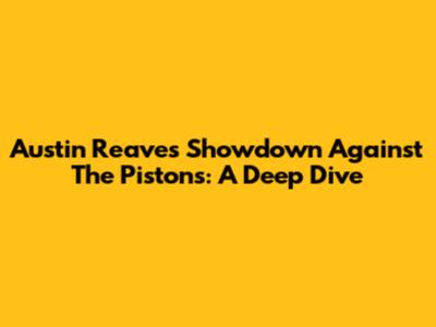 Austin Reaves Showdown Against The Pistons: A Deep Dive