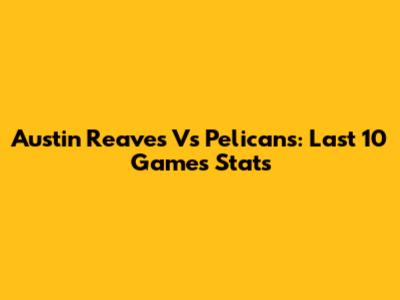 Austin Reaves Vs Pelicans: Last 10 Games Stats