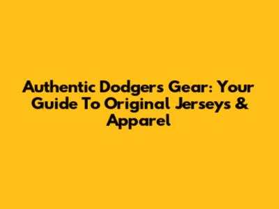 Authentic Dodgers Gear: Your Guide To Original Jerseys & Apparel