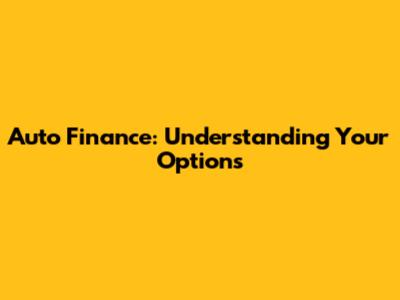 Auto Finance: Understanding Your Options