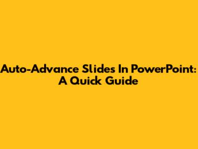 Auto-Advance Slides In PowerPoint: A Quick Guide